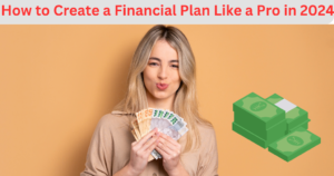 How to Create a Financial Plan Like a Pro in 2024